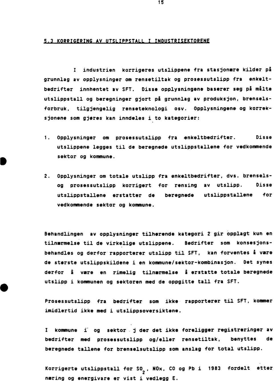 Opplysningene og korreksjonene som gjøres kan inndeles i to kategorier: 1. Opplysninger om prosessutslipp fra enkeltbedrifter.