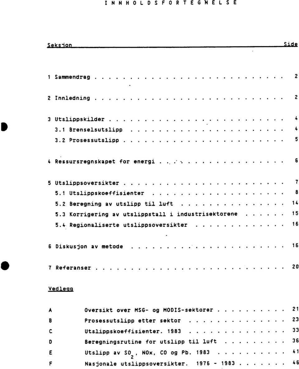 3 Korrigering av utslippstall i industrisektorene 15 Regionaliserte utslippsoversikter 16 6 Diskusjon av metode............. 16 410 7 Referanser.