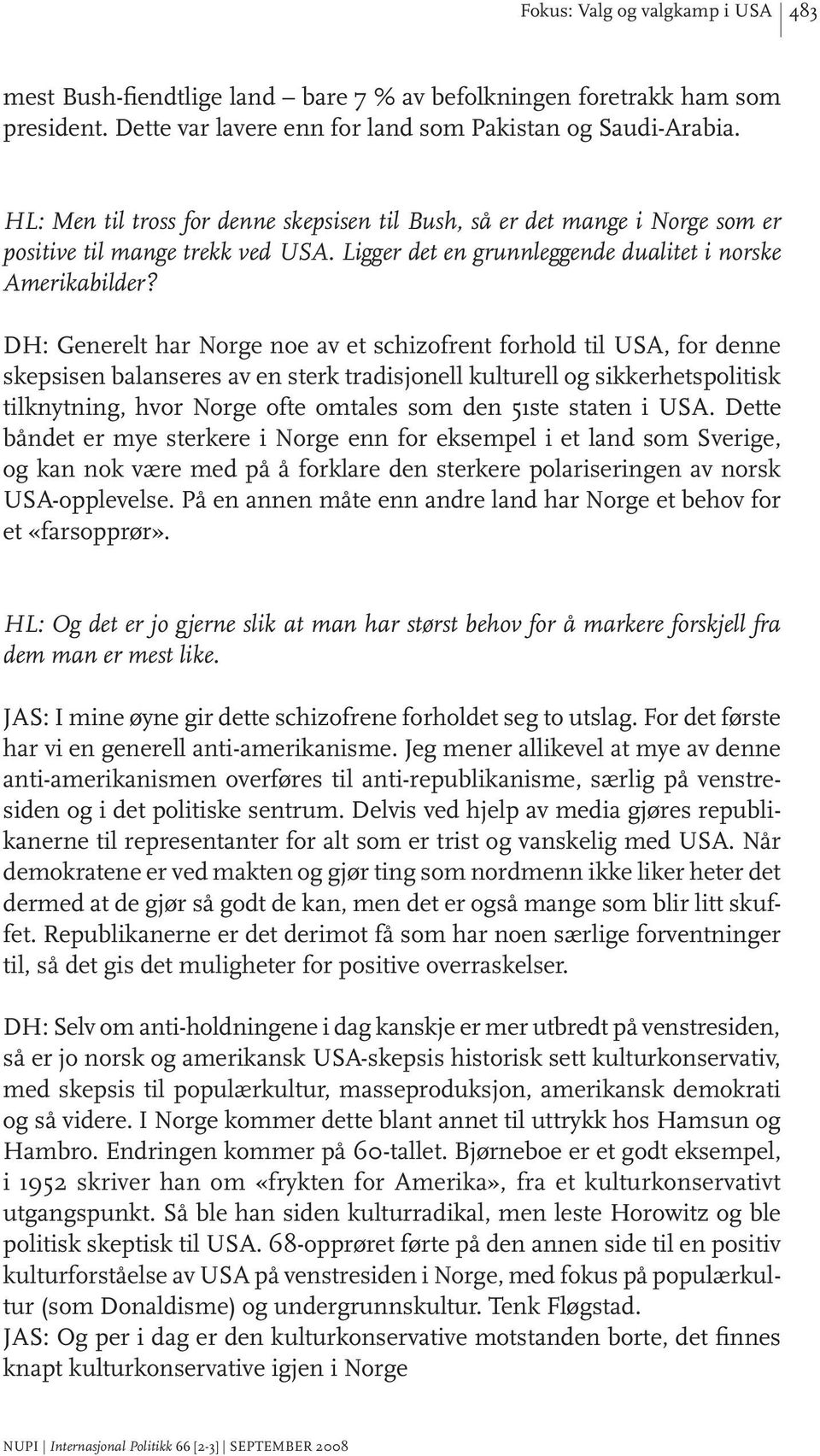 DH: Generelt har Norge noe av et schizofrent forhold til USA, for denne skepsisen balanseres av en sterk tradisjonell kulturell og sikkerhetspolitisk tilknytning, hvor Norge ofte omtales som den