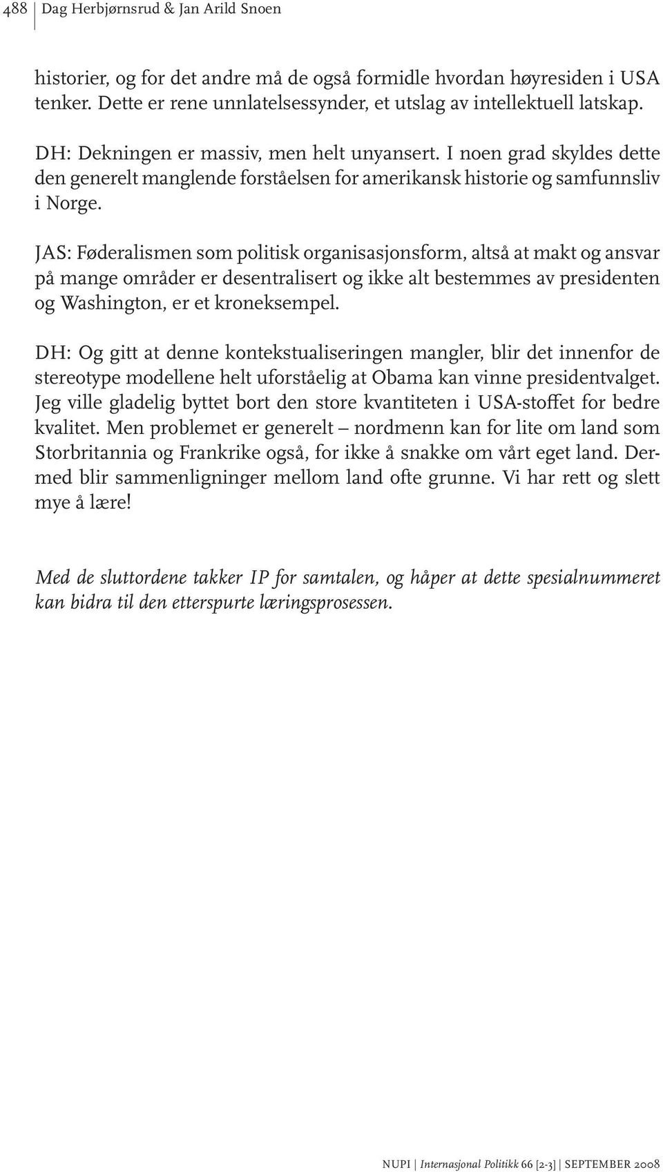 JAS: Føderalismen som politisk organisasjonsform, altså at makt og ansvar på mange områder er desentralisert og ikke alt bestemmes av presidenten og Washington, er et kroneksempel.