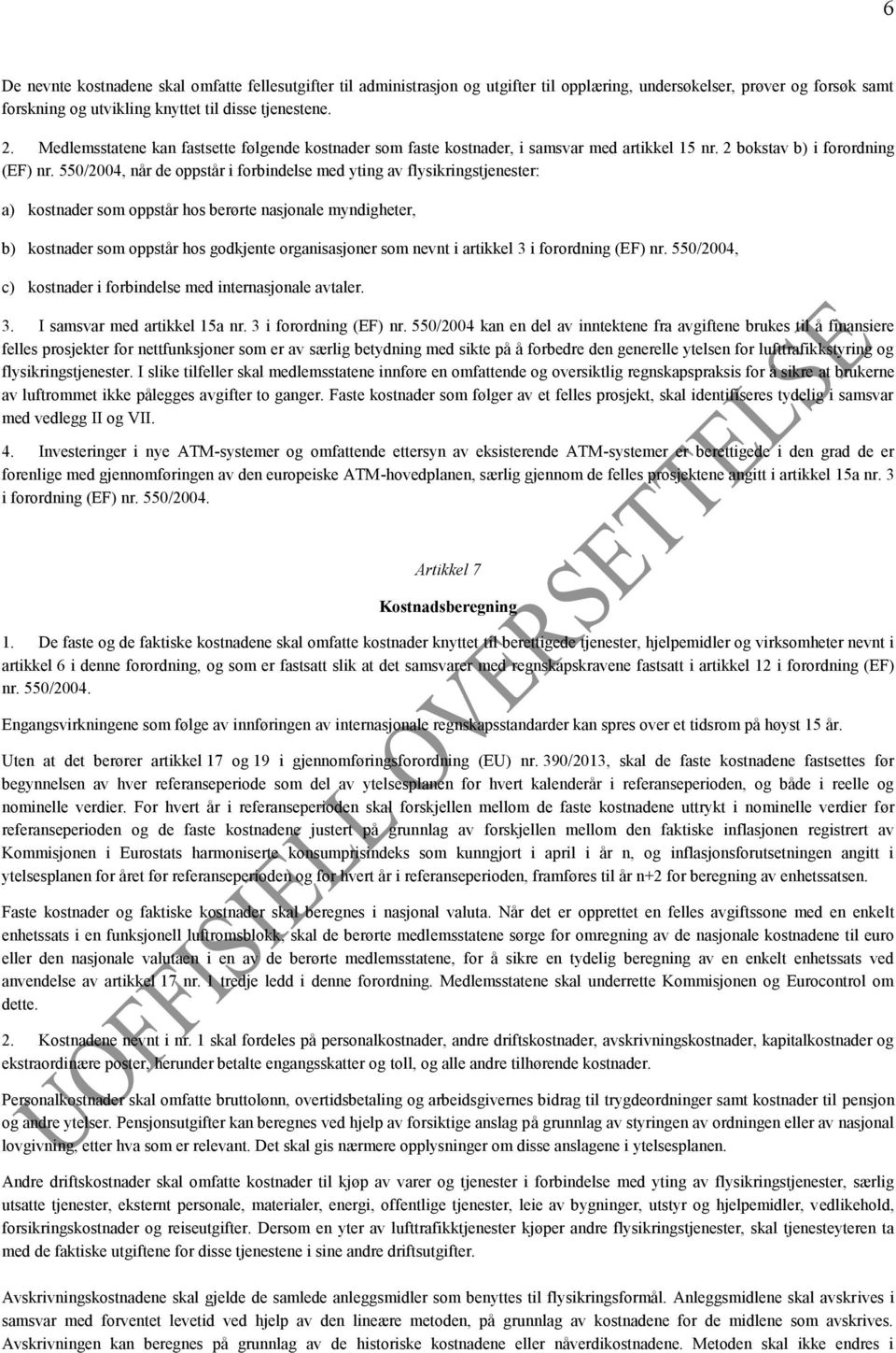 550/2004, når de oppstår i forbindelse med yting av flysikringstjenester: a) kostnader som oppstår hos berørte nasjonale myndigheter, b) kostnader som oppstår hos godkjente organisasjoner som nevnt i