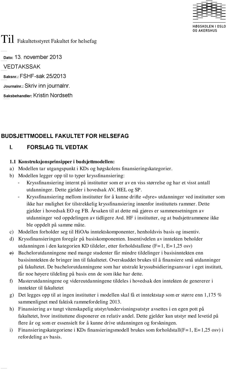 1 Konstruksjonsprinsipper i budsjettmodellen: a) Modellen tar utgangspunkt i KDs og høgskolens finansieringskategorier.