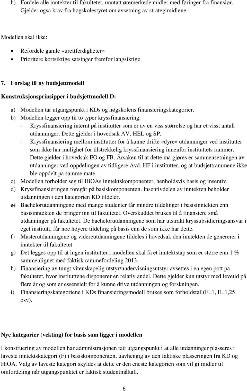 Forslag til ny budsjettmodell Konstruksjonsprinsipper i budsjettmodell D: a) Modellen tar utgangspunkt i KDs og høgskolens finansieringskategorier.