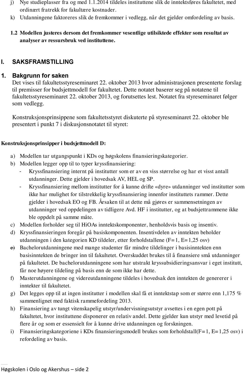 2 Modellen justeres dersom det fremkommer vesentlige utilsiktede effekter som resultat av analyser av ressursbruk ved instituttene. I. SAKSFRAMSTILLING 1.