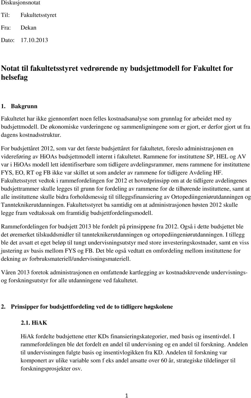 De økonomiske vurderingene og sammenligningene som er gjort, er derfor gjort ut fra dagens kostnadsstruktur.