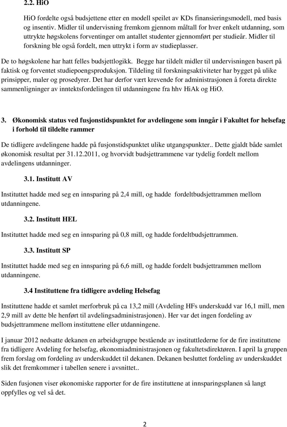 Midler til forskning ble også fordelt, men uttrykt i form av studieplasser. De to høgskolene har hatt felles budsjettlogikk.