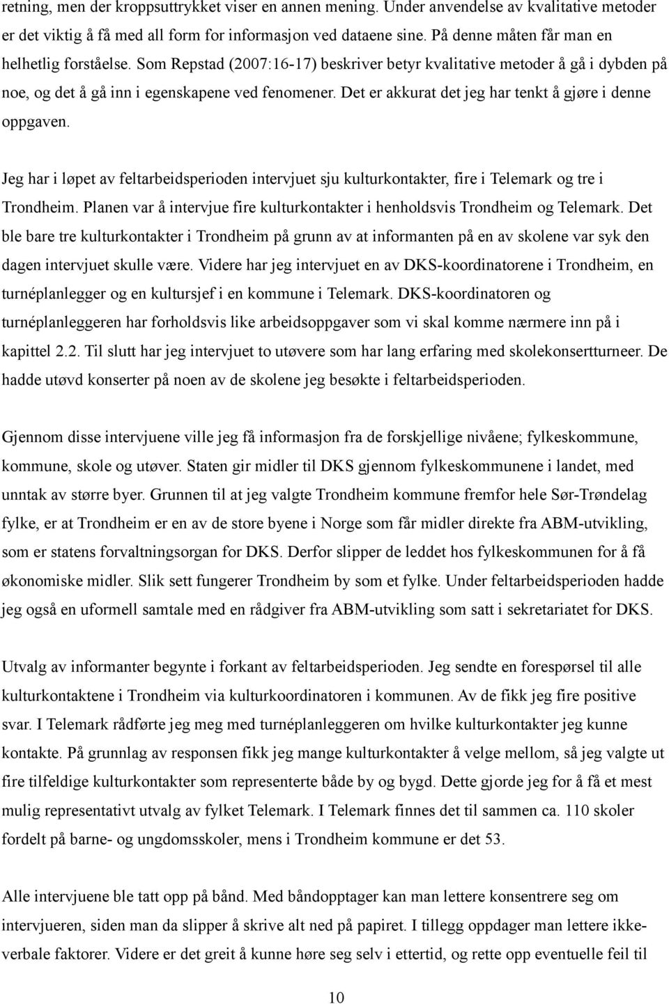 Det er akkurat det jeg har tenkt å gjøre i denne oppgaven. Jeg har i løpet av feltarbeidsperioden intervjuet sju kulturkontakter, fire i Telemark og tre i Trondheim.