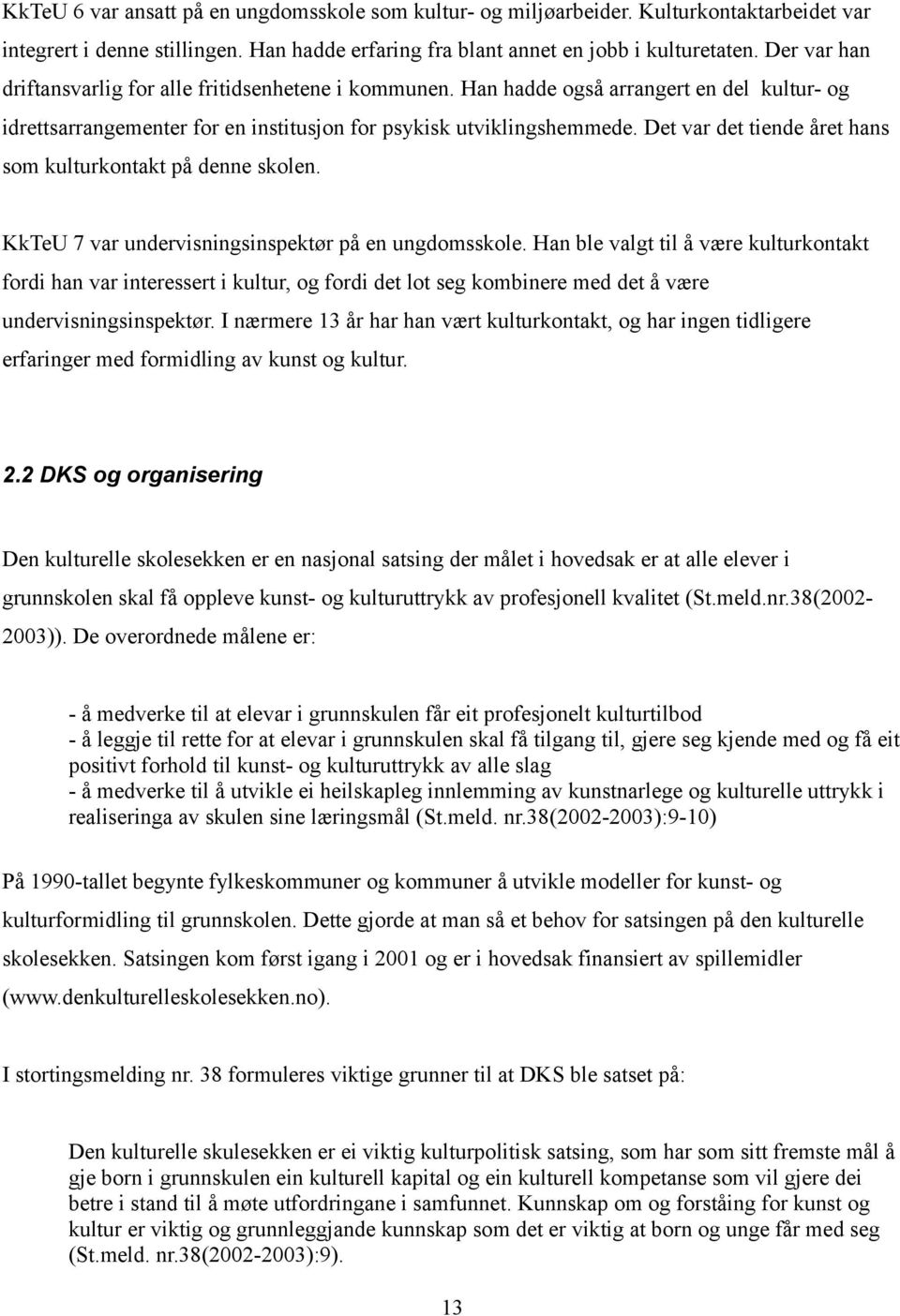 Det var det tiende året hans som kulturkontakt på denne skolen. KkTeU 7 var undervisningsinspektør på en ungdomsskole.