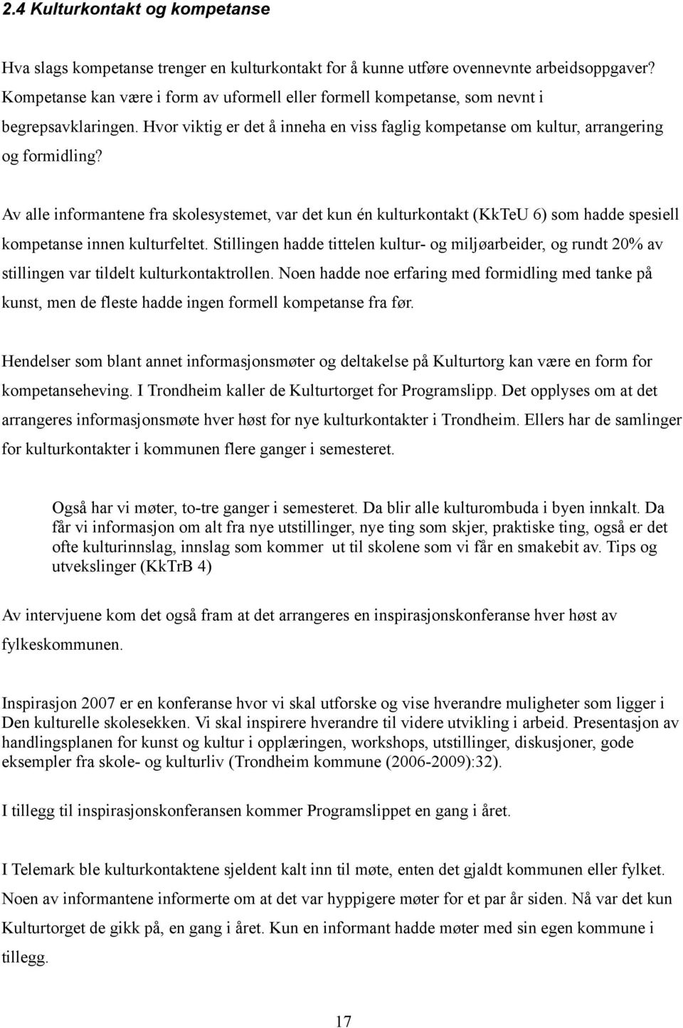 Av alle informantene fra skolesystemet, var det kun én kulturkontakt (KkTeU 6) som hadde spesiell kompetanse innen kulturfeltet.