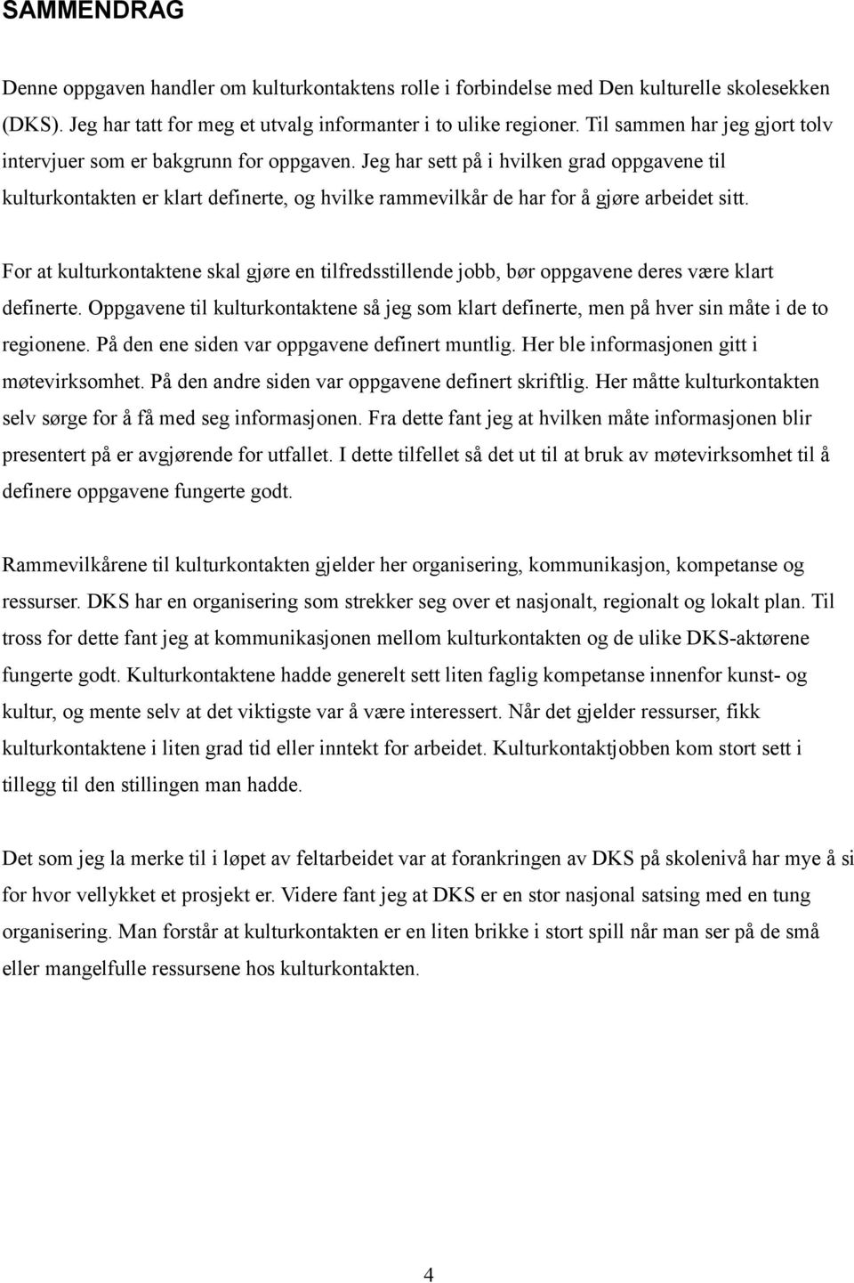 Jeg har sett på i hvilken grad oppgavene til kulturkontakten er klart definerte, og hvilke rammevilkår de har for å gjøre arbeidet sitt.