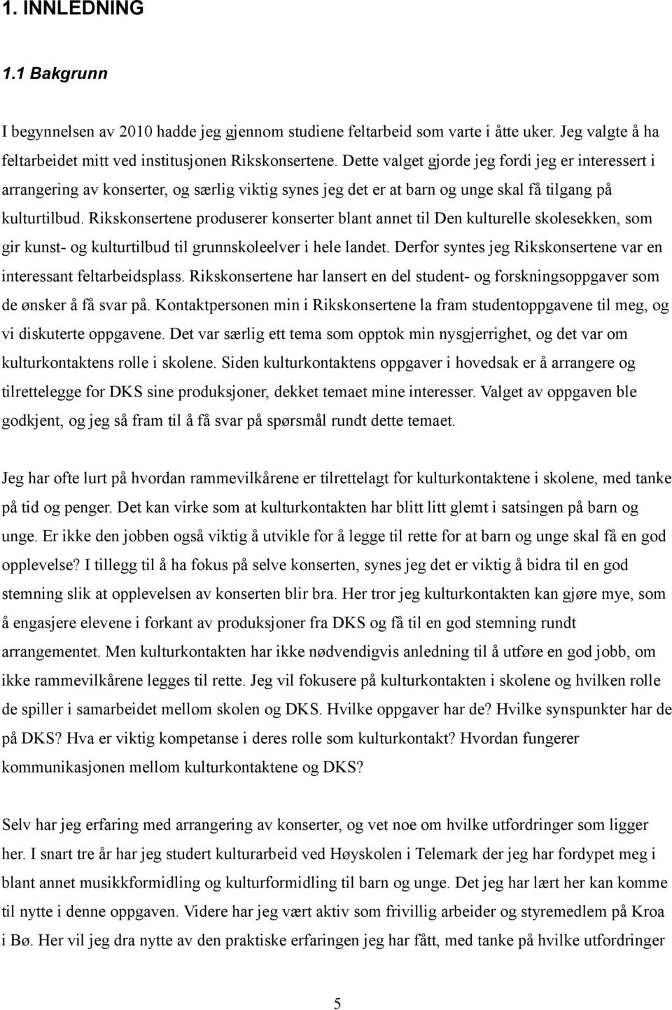 Rikskonsertene produserer konserter blant annet til Den kulturelle skolesekken, som gir kunst- og kulturtilbud til grunnskoleelver i hele landet.