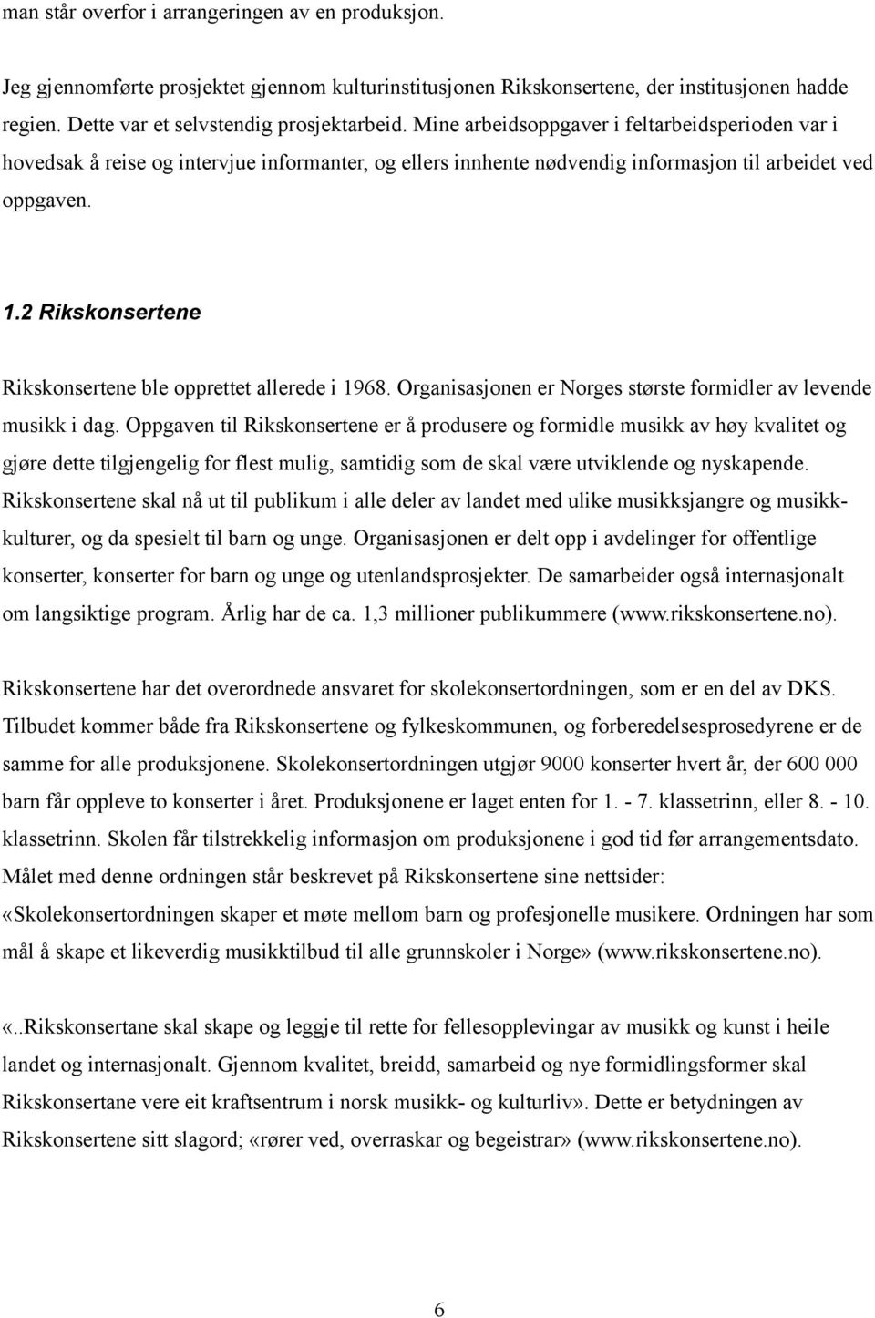 2 Rikskonsertene Rikskonsertene ble opprettet allerede i 1968. Organisasjonen er Norges største formidler av levende musikk i dag.