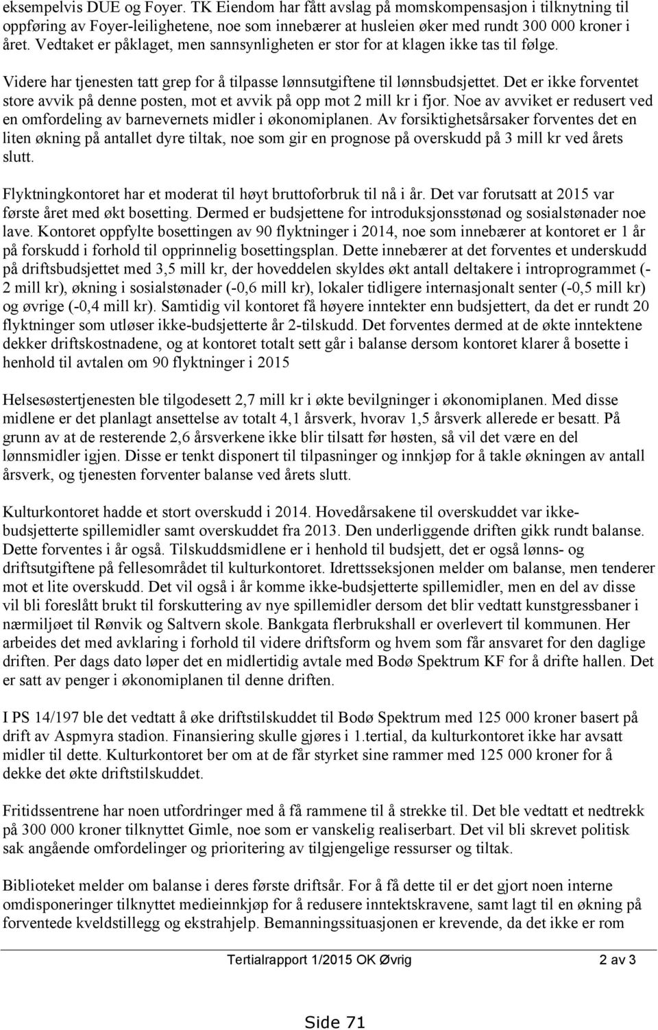 Det er ikke forventet store avvik på denne posten, mot et avvik på opp mot 2 mill kr i fjor. Noe av avviket er redusert ved en omfordeling av barnevernets midler i økonomiplanen.