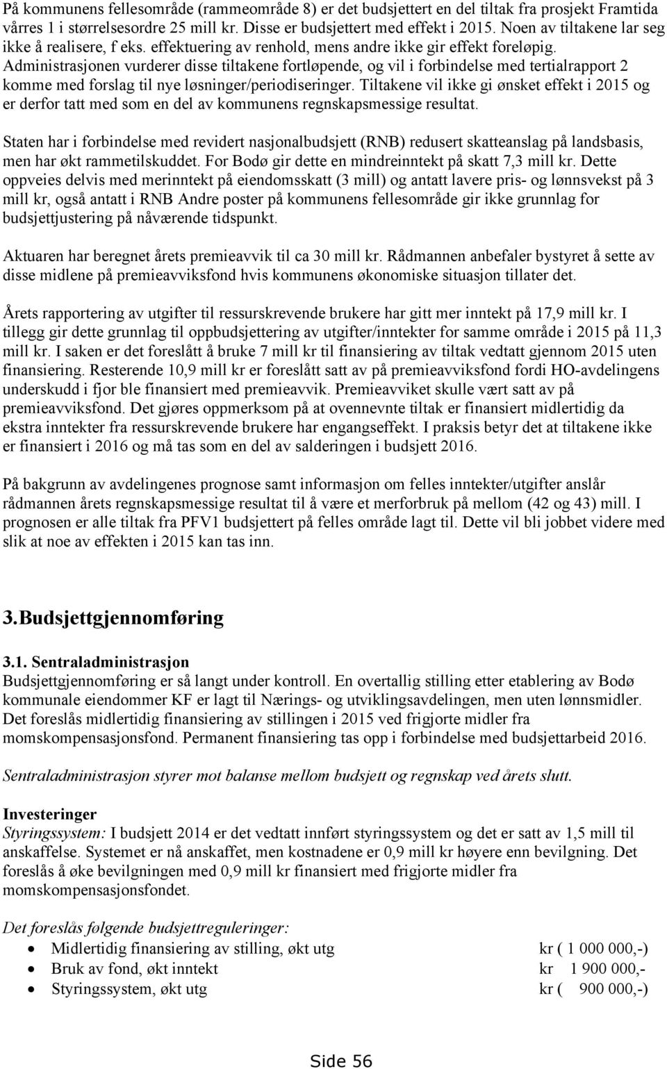 Administrasjonen vurderer disse tiltakene fortløpende, og vil i forbindelse med tertialrapport 2 komme med forslag til nye løsninger/periodiseringer.