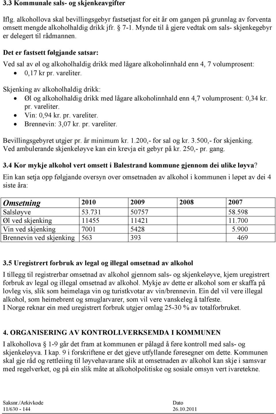 Det er fastsett følgjande satsar: Ved sal av øl og alkoholhaldig drikk med lågare alkoholinnhald enn 4, 7 volumprosent: 0,17 kr pr. vareliter.