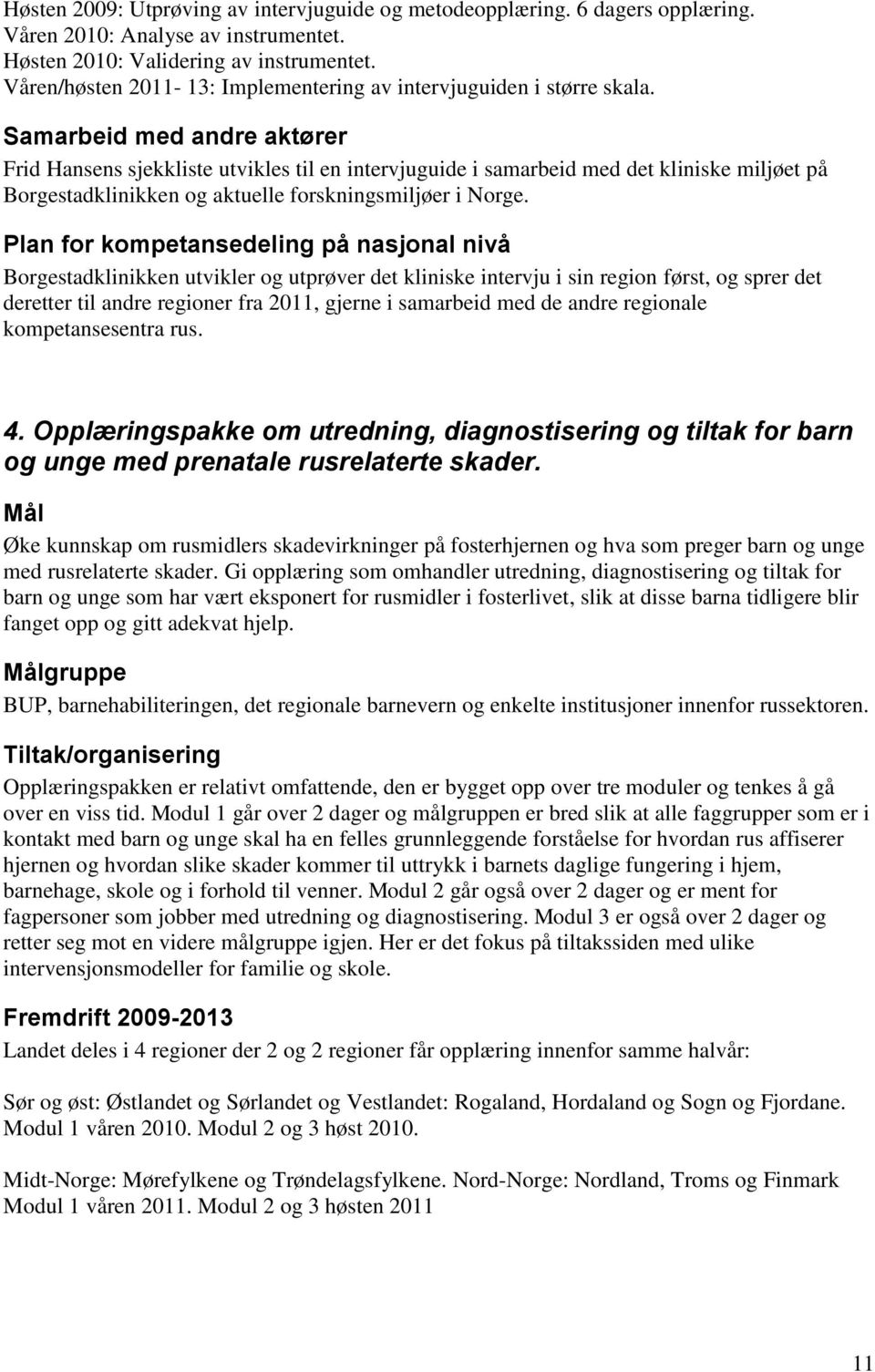 Samarbeid med andre aktører Frid Hansens sjekkliste utvikles til en intervjuguide i samarbeid med det kliniske miljøet på Borgestadklinikken og aktuelle forskningsmiljøer i Norge.