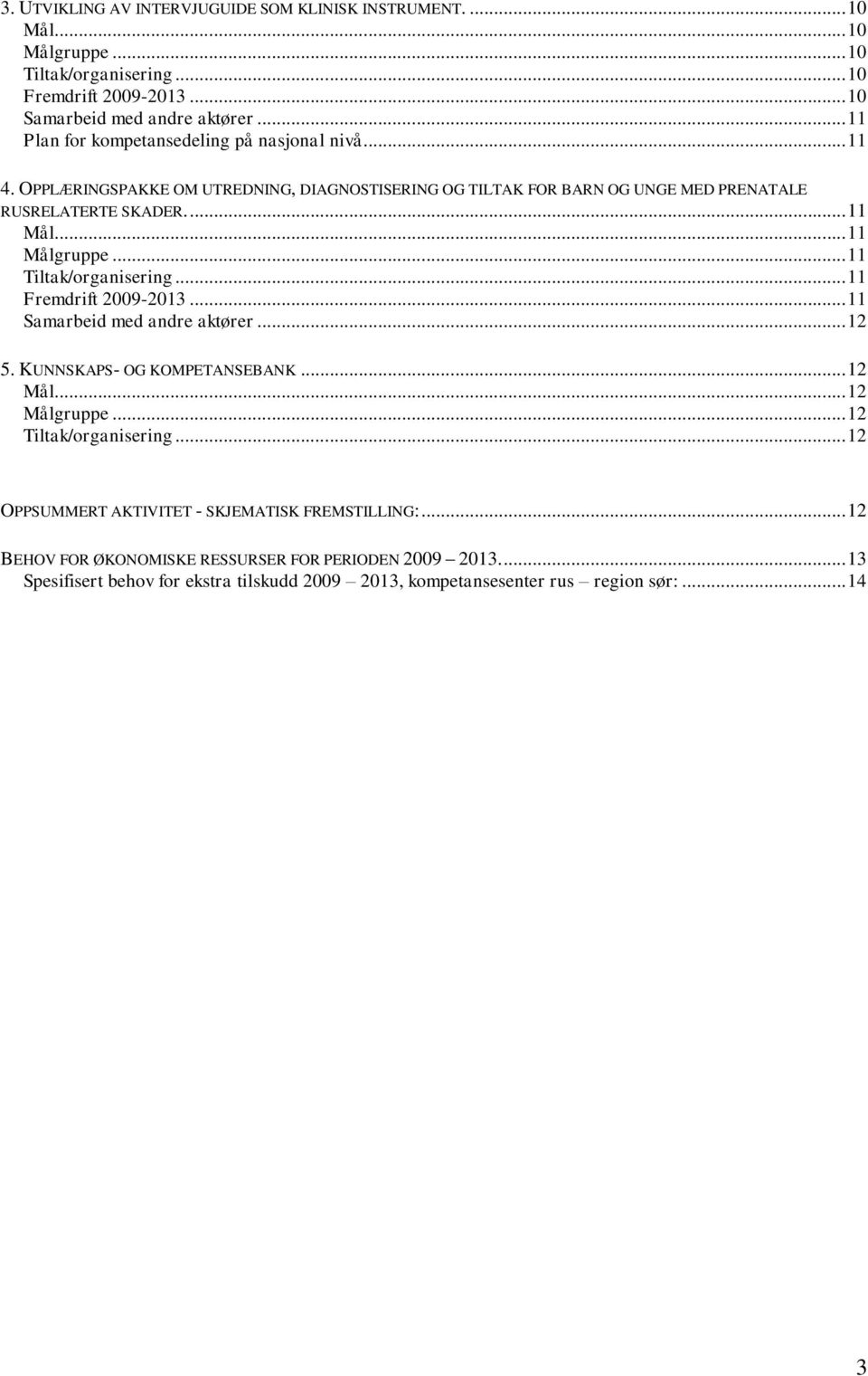 OPPLÆRINGSPAKKE OM UTREDNING, DIAGNOSTISERING OG TILTAK FOR BARN OG UNGE MED PRENATALE RUSRELATERTE SKADER.... 11... 11... 11... 11 Fremdrift 2009-2013.