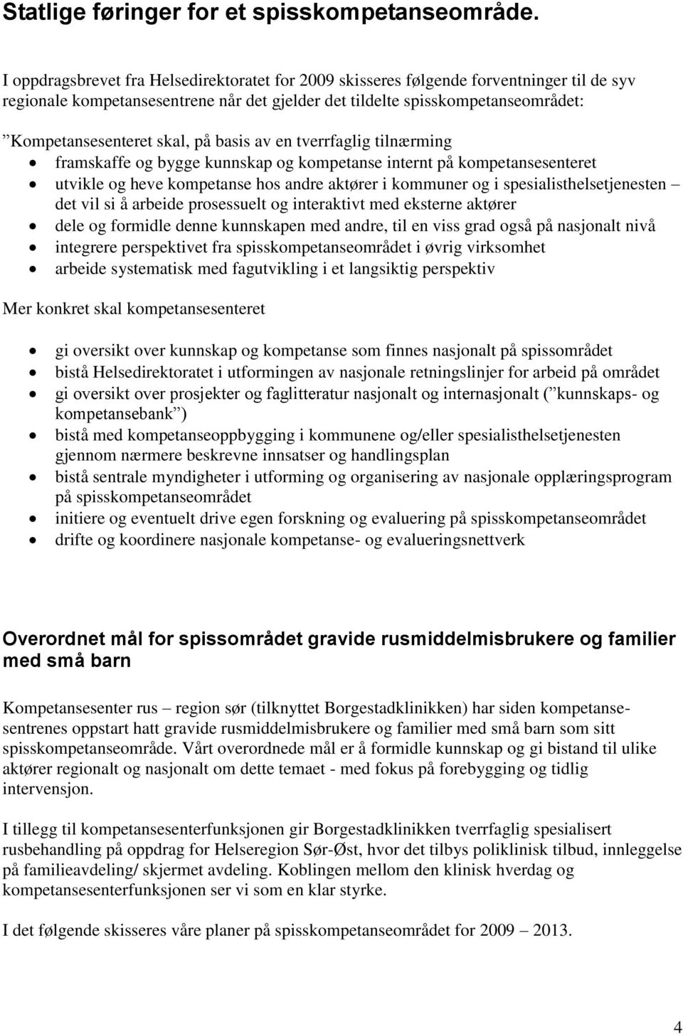 på basis av en tverrfaglig tilnærming framskaffe og bygge kunnskap og kompetanse internt på kompetansesenteret utvikle og heve kompetanse hos andre aktører i kommuner og i spesialisthelsetjenesten