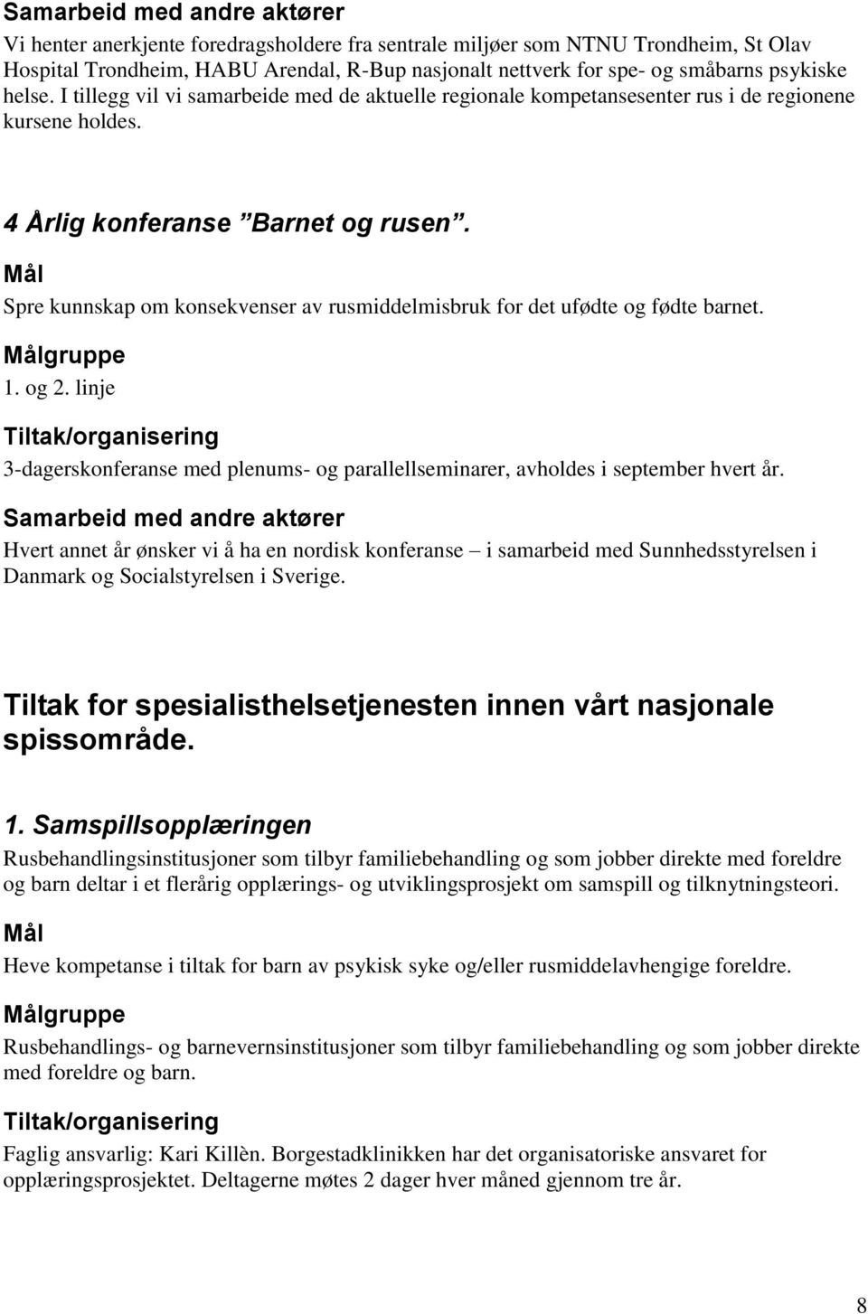 Spre kunnskap om konsekvenser av rusmiddelmisbruk for det ufødte og fødte barnet. 1. og 2. linje 3-dagerskonferanse med plenums- og parallellseminarer, avholdes i september hvert år.