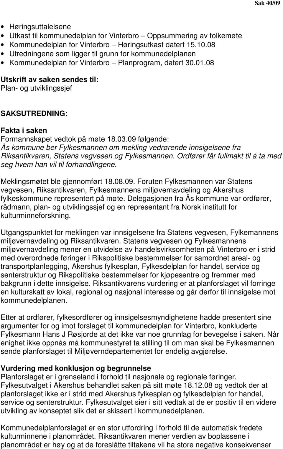 08 Utskrift av saken sendes til: Plan- og utviklingssjef SAKSUTREDNING: Fakta i saken Formannskapet vedtok på møte 18.03.