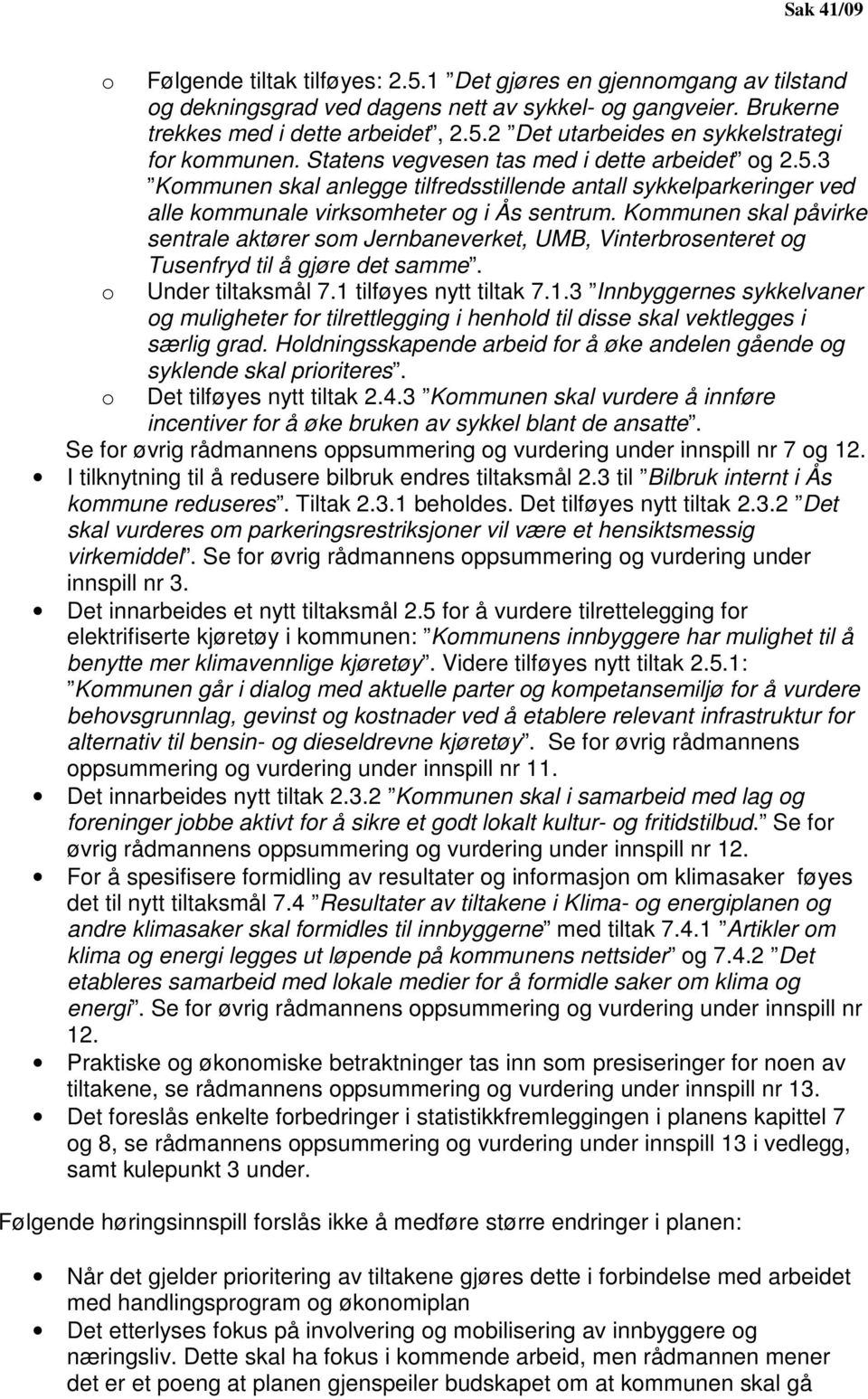 Kommunen skal påvirke sentrale aktører som Jernbaneverket, UMB, Vinterbrosenteret og Tusenfryd til å gjøre det samme. Under tiltaksmål 7.1 