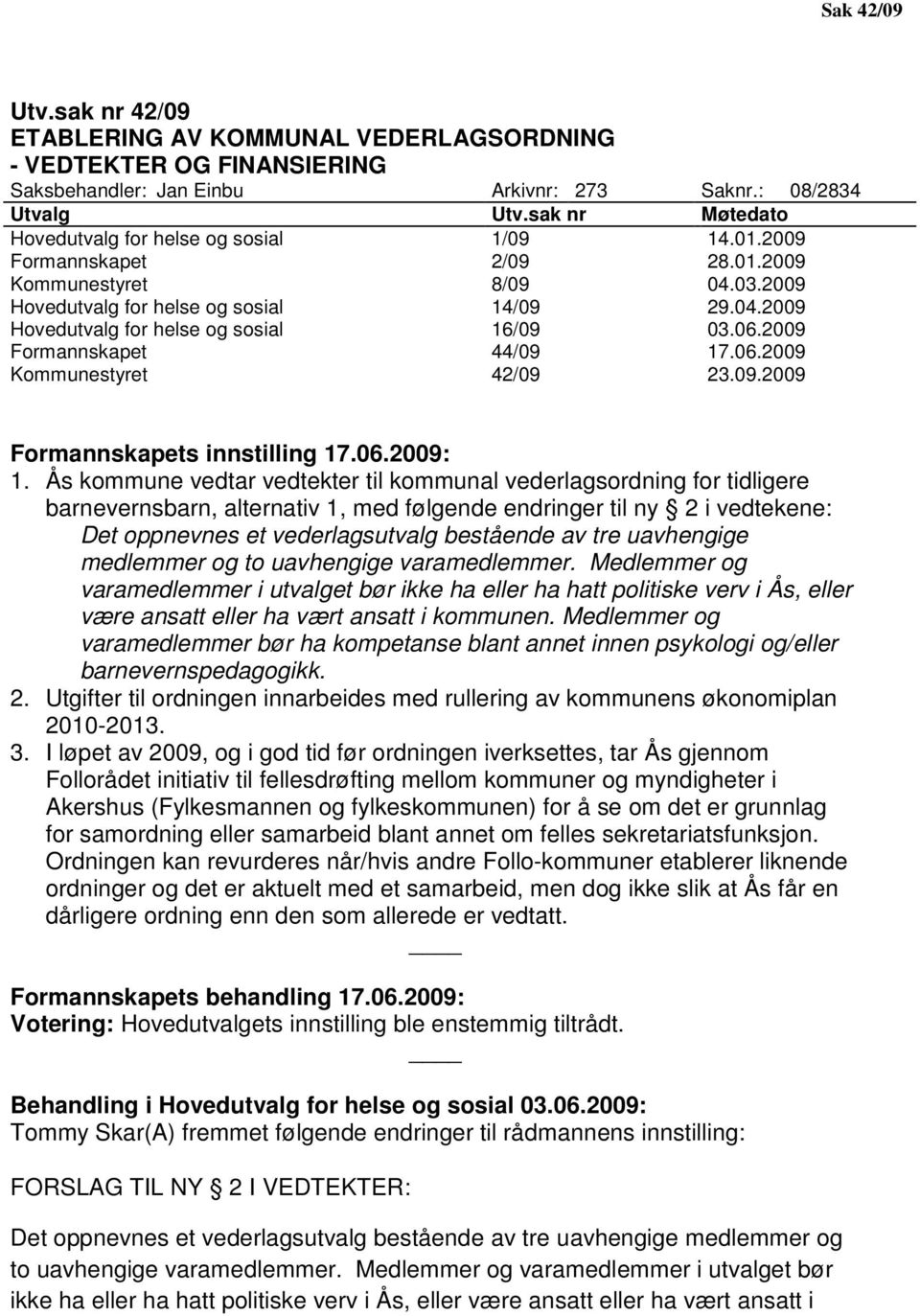 06.2009 Formannskapet 44/09 17.06.2009 Kommunestyret 42/09 23.09.2009 Formannskapets innstilling 17.06.2009: 1.