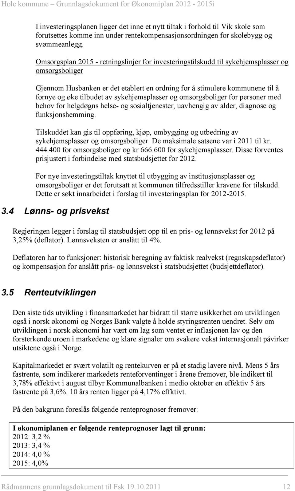 av sykehjemsplasser og omsorgsboliger for personer med behov for helgdøgns helse- og sosialtjenester, uavhengig av alder, diagnose og funksjonshemming.