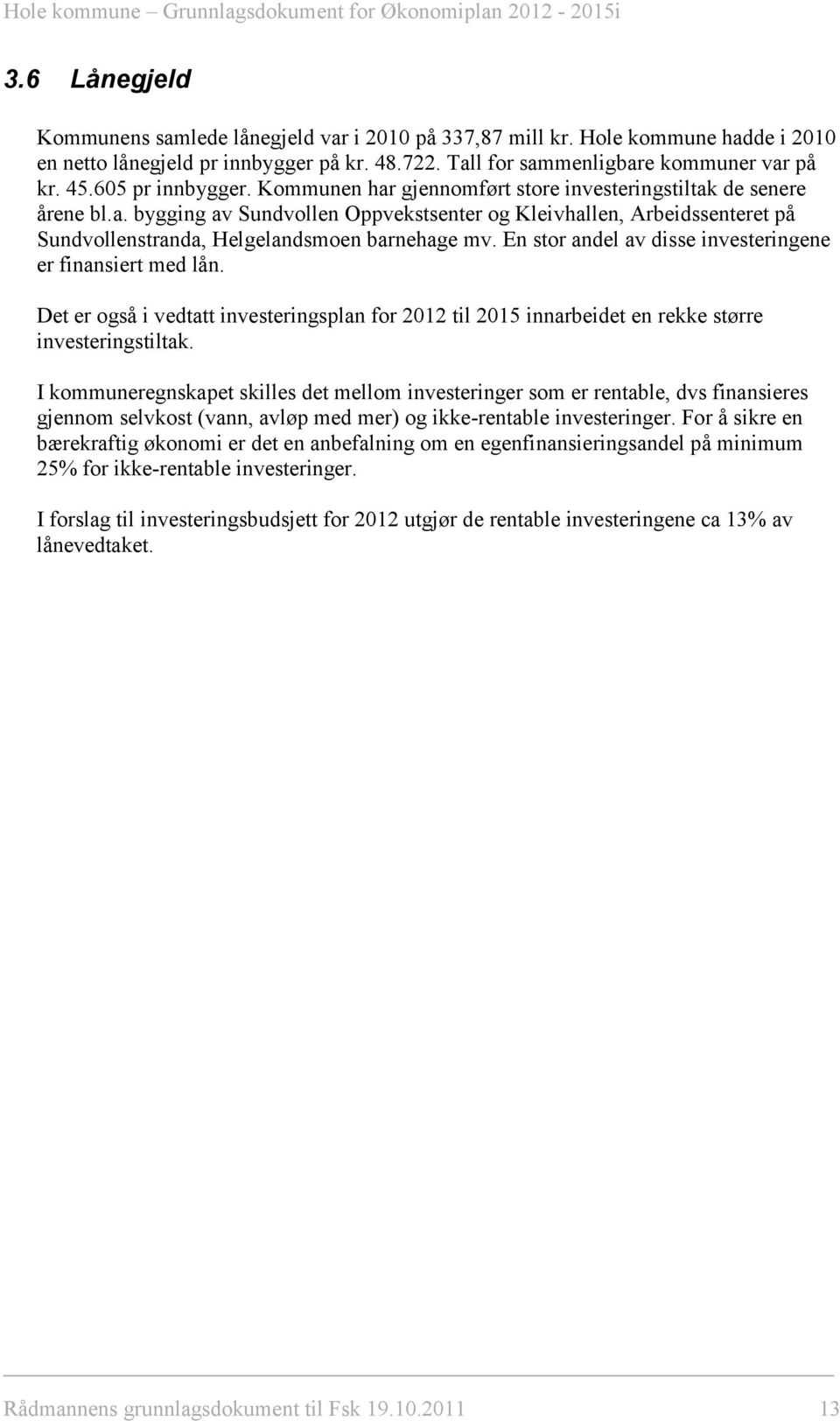 En stor andel av disse investeringene er finansiert med lån. Det er også i vedtatt investeringsplan for 2012 til 2015 innarbeidet en rekke større investeringstiltak.