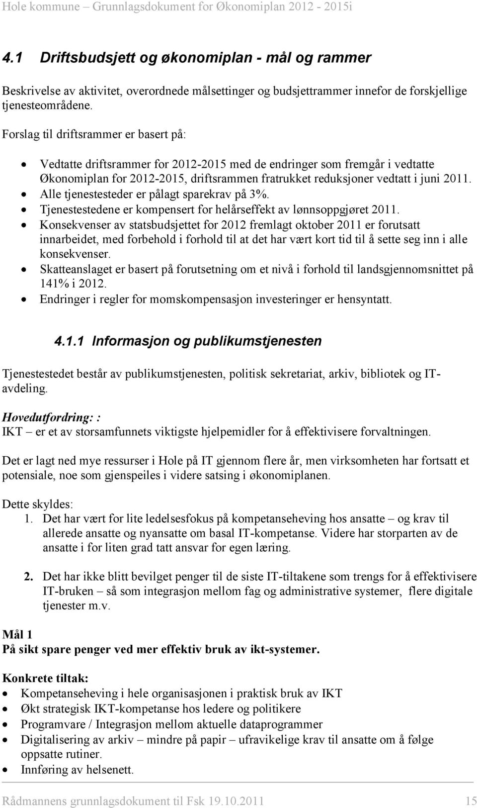 Alle tjenestesteder er pålagt sparekrav på 3%. Tjenestestedene er kompensert for helårseffekt av lønnsoppgjøret 2011.