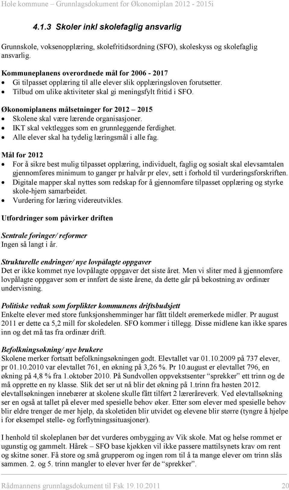 Økonomiplanens målsetninger for 2012 2015 Skolene skal være lærende organisasjoner. IKT skal vektlegges som en grunnleggende ferdighet. Alle elever skal ha tydelig læringsmål i alle fag.