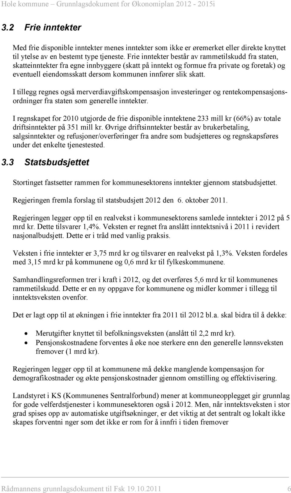 skatt. I tillegg regnes også merverdiavgiftskompensasjon investeringer og rentekompensasjonsordninger fra staten som generelle inntekter.