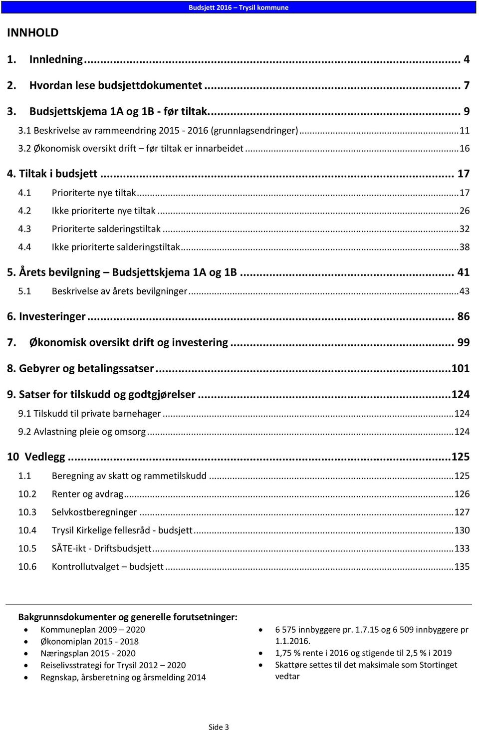 4 Ikke prioriterte salderingstiltak... 38 5. Årets bevilgning Budsjettskjema 1A og 1B... 41 5.1 Beskrivelse av årets bevilgninger... 43 6. Investeringer... 86 7.