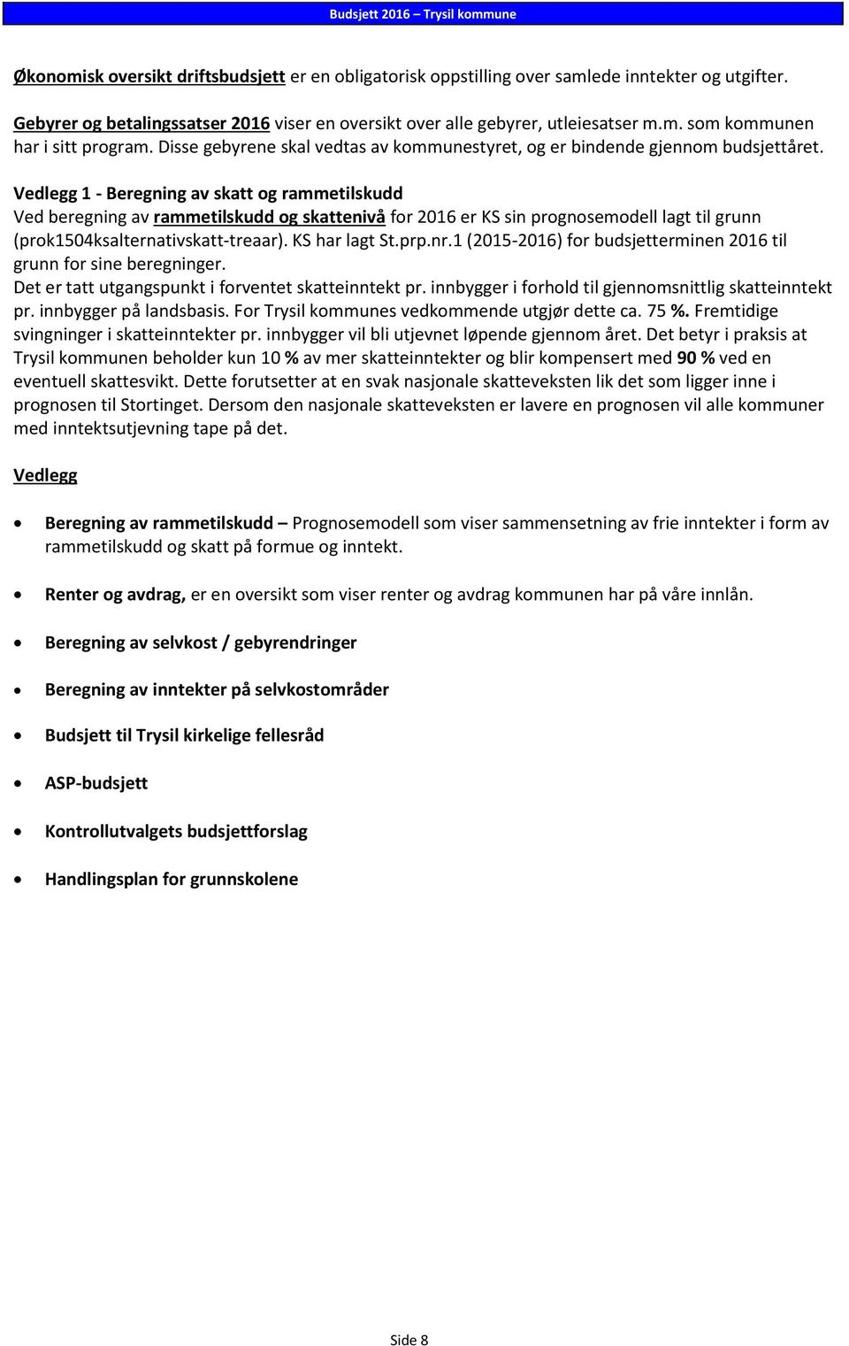 Vedlegg 1 - Beregning av skatt og rammetilskudd Ved beregning av rammetilskudd og skattenivå for 2016 er KS sin prognosemodell lagt til grunn (prok1504ksalternativskatt-treaar). KS har lagt St.prp.nr.