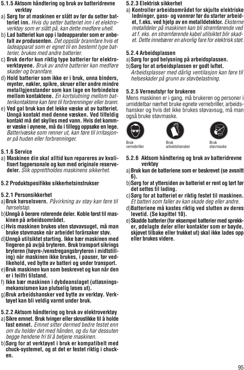 Det oppstår brannfare hvis et ladeapparat som er egnet til en bestemt type batterier, brukes med andre batterier. c) Bruk derfor kun riktig type batterier for elektroverktøyene.