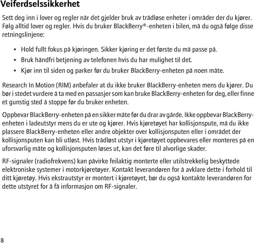 Bruk håndfri betjening av telefonen hvis du har mulighet til det. Kjør inn til siden og parker før du bruker BlackBerry-enheten på noen måte.