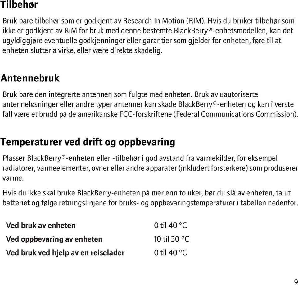 til at enheten slutter å virke, eller være direkte skadelig. Antennebruk Bruk bare den integrerte antennen som fulgte med enheten.