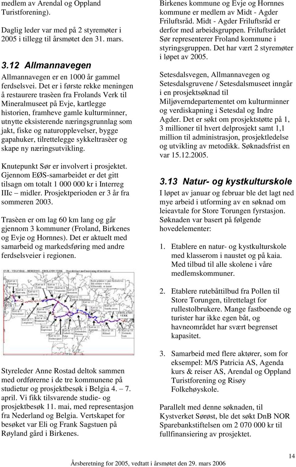 og naturopplevelser, bygge gapahuker, tilrettelegge sykkeltrasèer og skape ny næringsutvikling. Knutepunkt Sør er involvert i prosjektet.