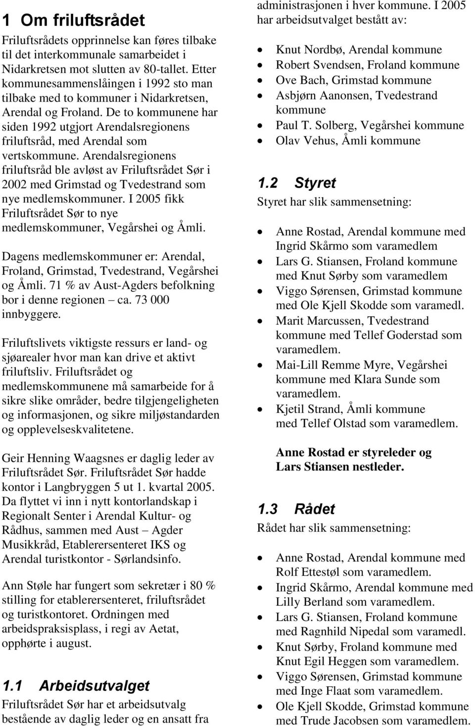 De to kommunene har siden 1992 utgjort Arendalsregionens friluftsråd, med Arendal som vertskommune.