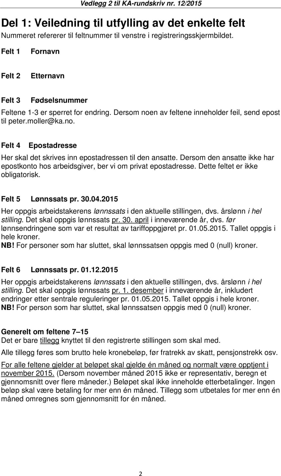 Dersom den ansatte ikke har epostkonto hos arbeidsgiver, ber vi om privat epostadresse. Dette feltet er ikke obligatorisk. Felt 5 Lønnssats pr. 30.04.