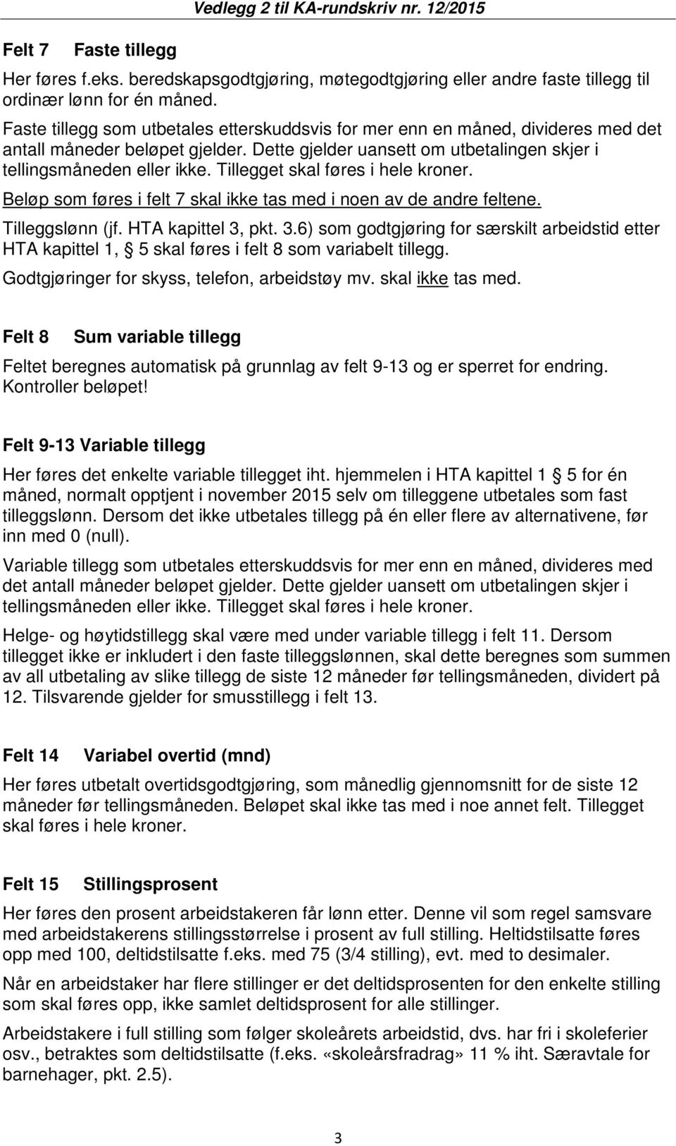 Tillegget skal føres i hele kroner. Beløp som føres i felt 7 skal ikke tas med i noen av de andre feltene. Tilleggslønn (jf. HTA kapittel 3,