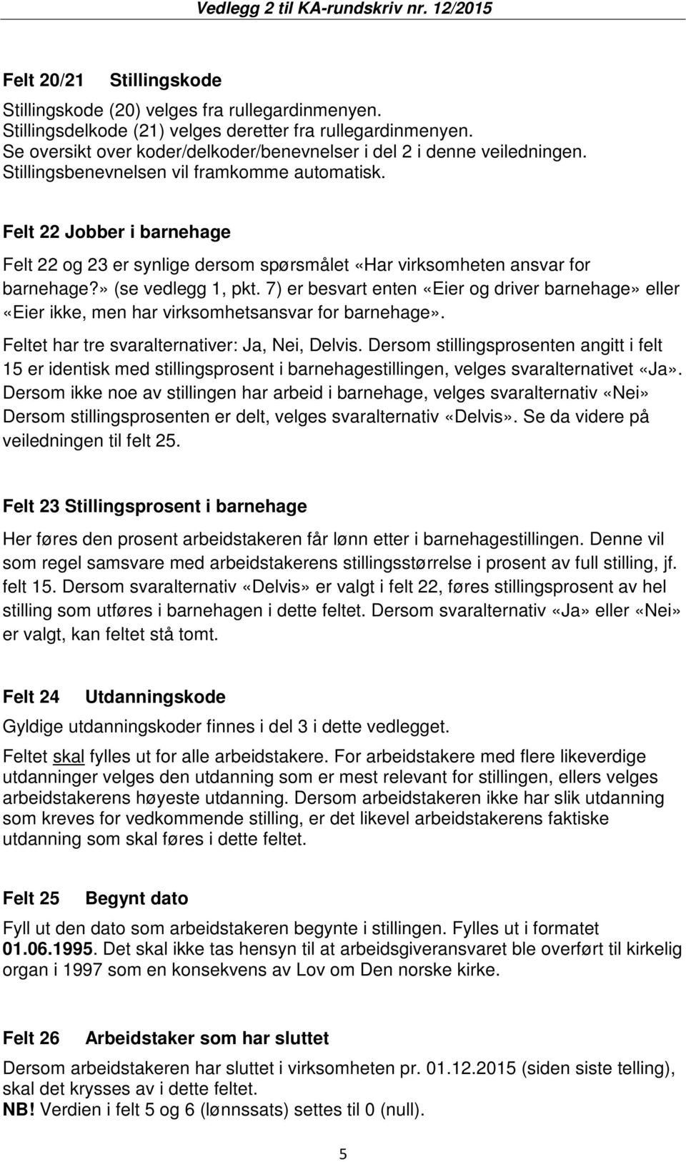 Felt 22 Jobber i barnehage Felt 22 og 23 er synlige dersom spørsmålet «Har virksomheten ansvar for barnehage?» (se vedlegg 1, pkt.