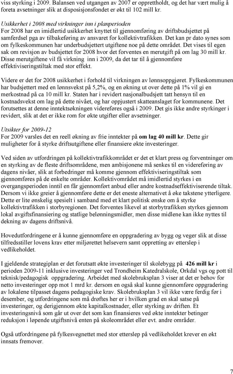 kollektivtrafikken. Det kan pr dato synes som om fylkeskommunen har underbudsjettert utgiftene noe på dette området.