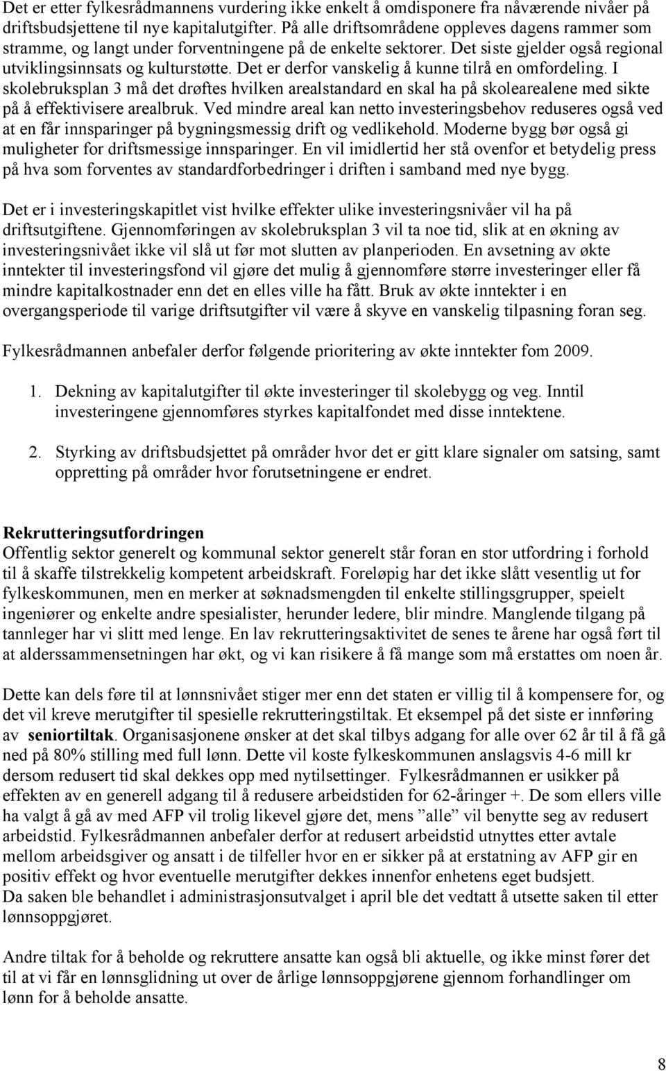 Det er derfor vanskelig å kunne tilrå en omfordeling. I skolebruksplan 3 må det drøftes hvilken arealstandard en skal ha på skolearealene med sikte på å effektivisere arealbruk.