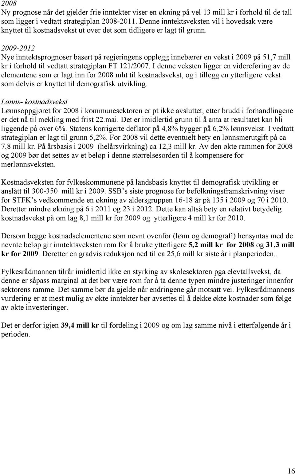 2009-2012 Nye inntektsprognoser basert på regjeringens opplegg innebærer en vekst i 2009 på 51,7 mill kr i forhold til vedtatt strategiplan FT 121/2007.