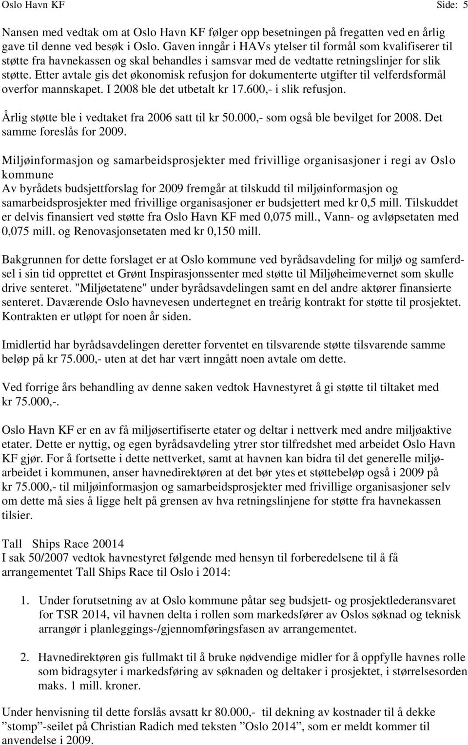 Etter avtale gis det økonomisk refusjon for dokumenterte utgifter til velferdsformål overfor mannskapet. I 2008 ble det utbetalt kr 17.600,- i slik refusjon.