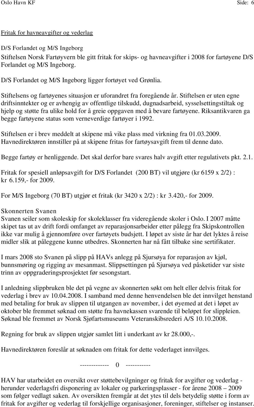 Stiftelsen er uten egne driftsinntekter og er avhengig av offentlige tilskudd, dugnadsarbeid, sysselsettingstiltak og hjelp og støtte fra ulike hold for å greie oppgaven med å bevare fartøyene.