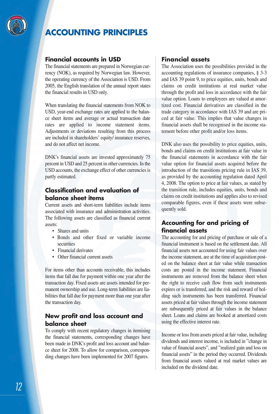 When translating the financial statements from NOK to USD, year-end exchange rates are applied to the balance sheet items and average or actual transaction date rates are applied to income statement