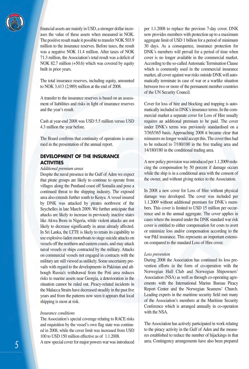 6) which was covered by equity built in prior years. The total insurance reserves, including equity, amounted to NOK 3,413 (2,989) million at the end of 2008.