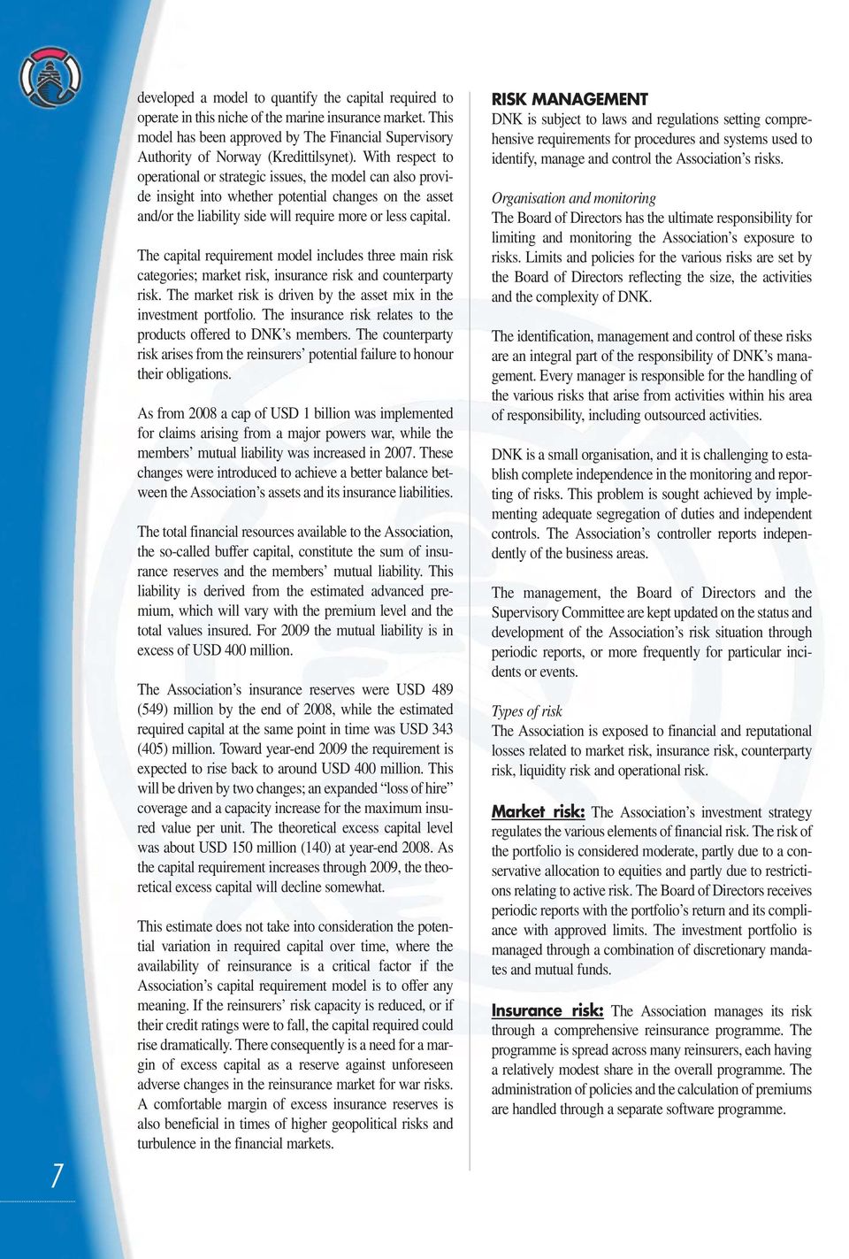 With respect to operational or strategic issues, the model can also provide insight into whether potential changes on the asset and/or the liability side will require more or less capital.