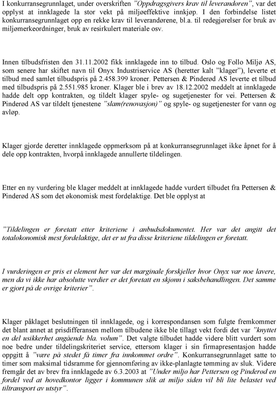 Innen tilbudsfristen den 31.11.2002 fikk innklagede inn to tilbud.